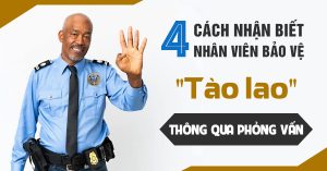 4 CÁCH NHẬN BIẾT NHÂN VIÊN BẢO VỆ “TÀO LAO” QUA PHỎNG VẤN