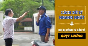 Cách xử lý nhanh nhất khi bị công ty bảo vệ QUỴT LƯƠNG